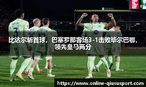比达尔斩首球，巴塞罗那客场3-1击败毕尔巴鄂，领先皇马两分