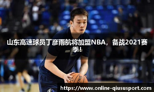 山东高速球员丁彦雨航将加盟NBA，备战2021赛季！