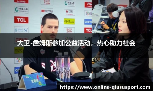 大卫-詹姆斯参加公益活动，热心助力社会