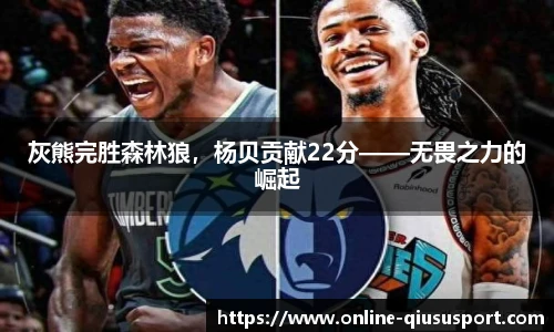 灰熊完胜森林狼，杨贝贡献22分——无畏之力的崛起