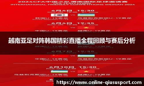 越南亚足对阵韩国精彩直播全程回顾与赛后分析